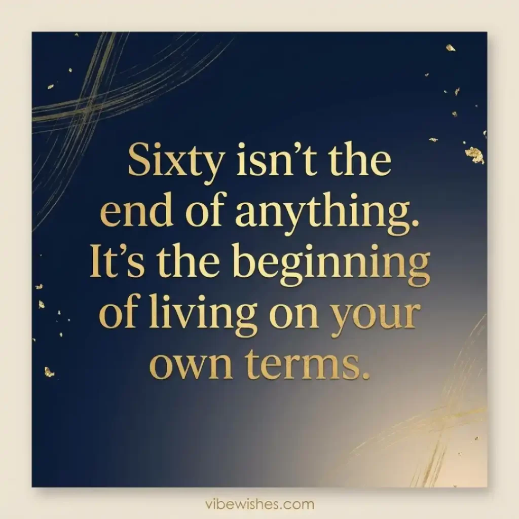 An elegant typography quote stating Sixty isn't the end of anything. It's the beginning of living on your own terms, set on a dark blue and gold glitter background.