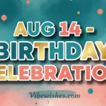 A colorful graphic with the words "AUG 14 - BIRTHDAY CELEBRATION" in bold letters for an august 14 birthday.